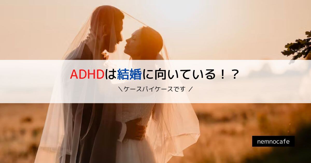 ADHDは結婚に向いている！？【ケースバイケースです】